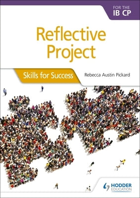 Reflective Project for the Ib Cp: Skills for Success: Skills for Success by Pickard, Rebecca Austin