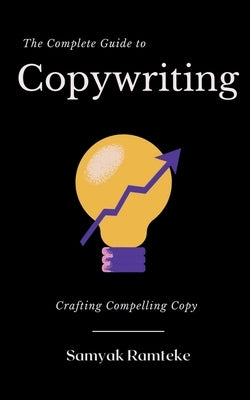 The Complete Guide to Copywriting by Ramteke, Samyak