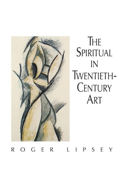 The Spiritual in Twentieth-Century Art by Lipsey, Roger