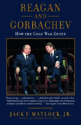 Reagan and Gorbachev: How the Cold War Ended by Matlock, Jack