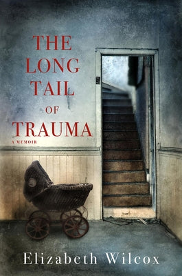 The Long Tail of Trauma: A Memoir by Wilcox, Elizabeth