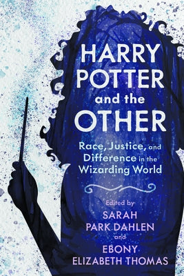 Harry Potter and the Other: Race, Justice, and Difference in the Wizarding World by Dahlen, Sarah Park