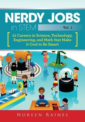 Nerdy Jobs in STEM: 21 Careers in Science, Technology, Engineering, and Math that Make it Cool to be Smart by Raines, Noreen