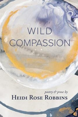 Wild Compassion by Robbins, Heidi Rose