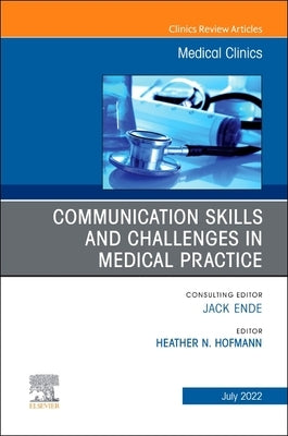 Communication Skills and Challenges in Medical Practice, an Issue of Medical Clinics of North America: Volume 106-4 by Hofmann, Heather