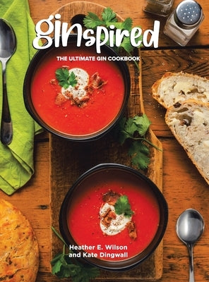 Ginspired: The Ultimate Gin Cookbook by Wilson, Heather E.