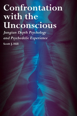 Confrontation with the Unconscious: Jungian Depth Psychology and Psychedelic Experience by Hill, Scott J.