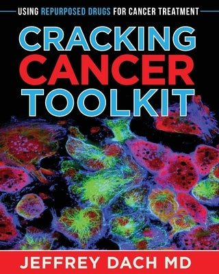 Cracking Cancer Toolkit: Using Repurposed Drugs for Cancer Treatment by Dach, Jeffrey