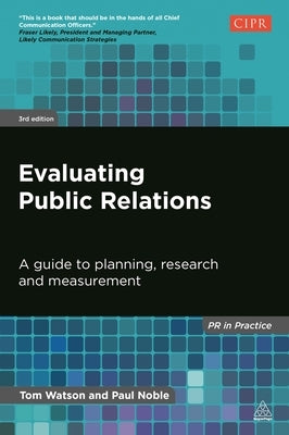 Evaluating Public Relations: A Guide to Planning, Research and Measurement by Watson, Tom