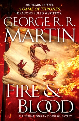 Fire & Blood: 300 Years Before a Game of Thrones by Martin, George R. R.