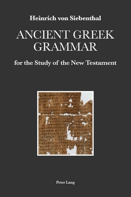 Ancient Greek Grammar for the Study of the New Testament by Von Siebenthal, Heinrich