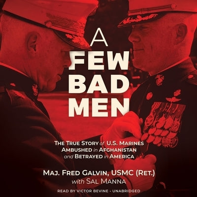 A Few Bad Men: The True Story of US Marines Ambushed in Afghanistan and Betrayed in America by Galvin, Fred