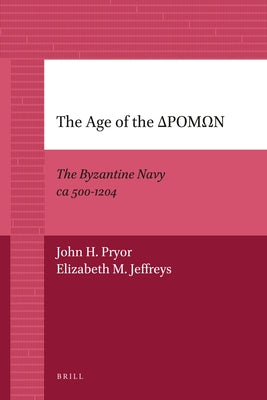 The Age of the &#916;&#929;&#927;&#924;&#937;&#925;: The Byzantine Navy CA 500-1204 by Pryor, John