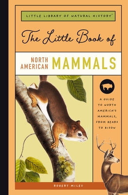 The Little Book of North American Mammals: A Guide to North America's Mammals, from Bears to Bison by Miles, Robert