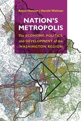 Nation's Metropolis: The Economy, Politics, and Development of the Washington Region by Hanson, Royce