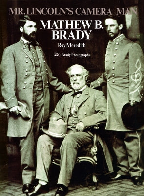 Mr. Lincoln's Camera Man: Mathew B. Brady by Meredith, Roy