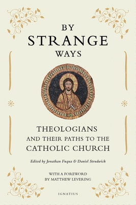 By Strange Ways: Theologians and Their Paths to the Catholic Church by Fuqua, Jonathan