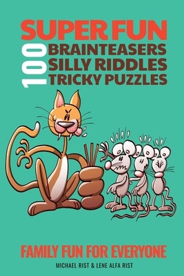 100 Super Fun Brainteasers, Silly Riddles and Tricky Puzzles: Family Fun for Everyone by Rist, Lene Alfa