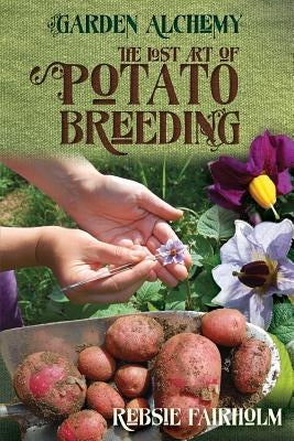 The Lost Art of Potato Breeding by Fairholm, Rebsie