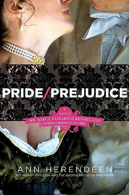 Pride/Prejudice: A Novel of Mr. Darcy, Elizabeth Bennet, and Their Forbidden Lovers by Herendeen, Ann