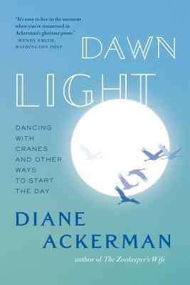 Dawn Light: Dancing with Cranes and Other Ways to Start the Day by Ackerman, Diane