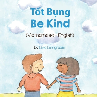 Be Kind (Vietnamese-English): T&#7889;t B&#7909;ng by Lemgruber, Livia