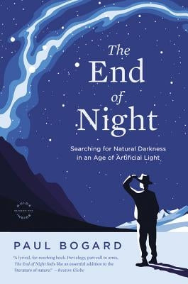 The End of Night: Searching for Natural Darkness in an Age of Artificial Light by Bogard, Paul