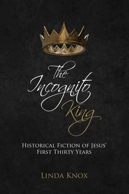 The Incognito King: Historical Fiction of Jesus' First Thirty Years by Knox, Linda