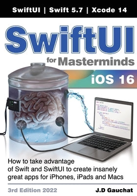 SwiftUI for Masterminds 3rd Edition 2022: How to take advantage of Swift and SwiftUI to create insanely great apps for iPhones, iPads, and Macs by Gauchat, J. D.