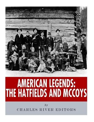 American Legends: The Hatfields and McCoys by Charles River Editors
