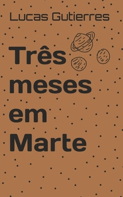 Três meses em Marte by Gutierres, Lucas