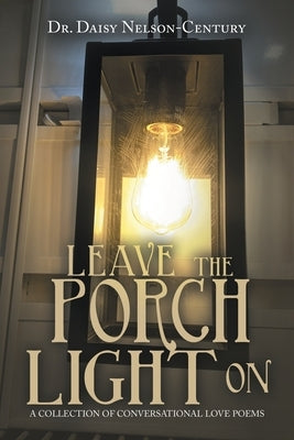 Leave the Porch Light On: A Collection of Conversational Love Poems by Nelson-Century, Daisy