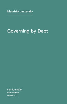 Governing by Debt by Lazzarato, Maurizio