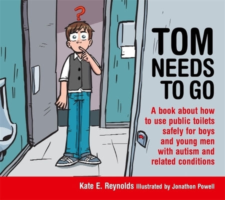 Tom Needs to Go: A Book about How to Use Public Toilets Safely for Boys and Young Men with Autism and Related Conditions by Powell, Jonathon