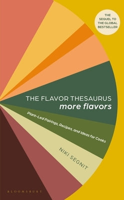 The Flavor Thesaurus: More Flavors: Plant-Led Pairings, Recipes, and Ideas for Cooks by Segnit, Niki