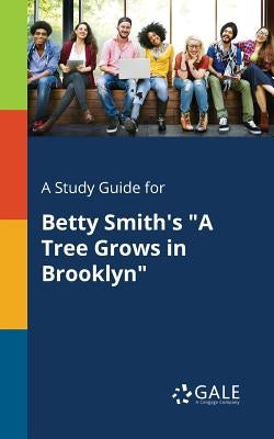 A Study Guide for Betty Smith's A Tree Grows in Brooklyn by Gale, Cengage Learning