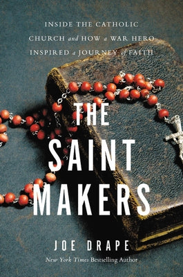 The Saint Makers: Inside the Catholic Church and How a War Hero Inspired a Journey of Faith by Drape, Joe