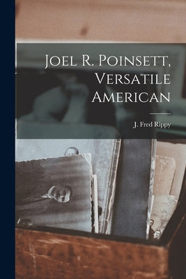 Joel R. Poinsett, Versatile American by Rippy, J. Fred (James Fred) 1892-