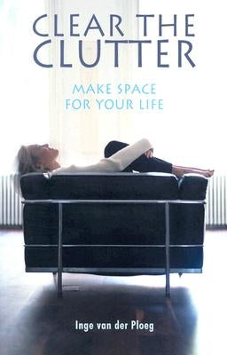 Clear the Clutter: Make Space for Your Life by Van Der Ploeg, Inge