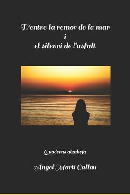 D'entre la remor de la mar i el silenci de l'asfalt: Quaderns atzabeja by Mart&#237; Callau, &#192;ngel