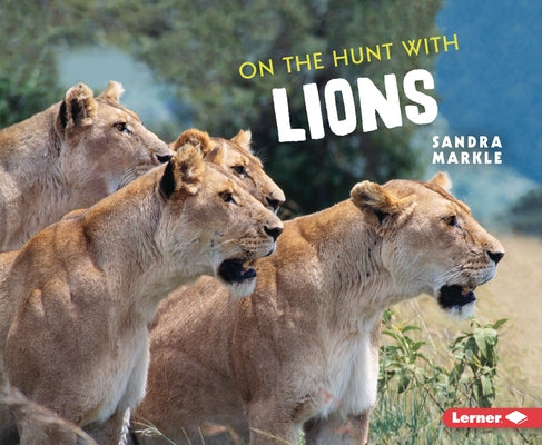 On the Hunt with Lions by Markle, Sandra