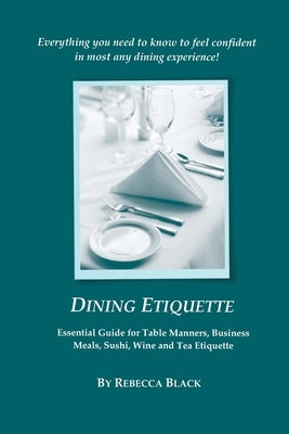 Dining Etiquette: Essential Guide for Table Manners, Business Meals, Sushi, Wine and Tea Etiquette by Black, Walker