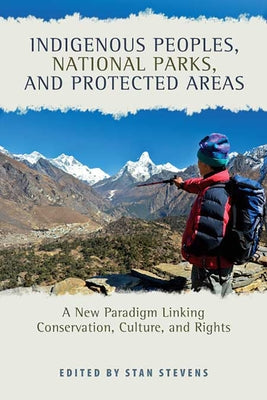 Indigenous Peoples, National Parks, and Protected Areas: A New Paradigm Linking Conservation, Culture, and Rights by Stevens, Stan