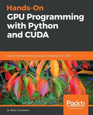 Hands-On GPU Programming with Python and CUDA by Tuomanen, Brian