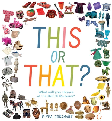 This or That? What Will You Choose at the British Museum? by Goodhart, Pippa