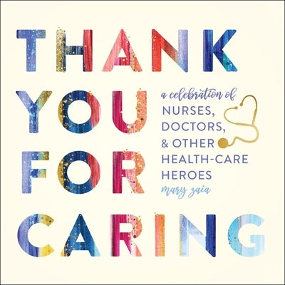 Thank You for Caring: A Celebration of Nurses, Doctors, and Other Health-Care Heroes by Zaia, Mary