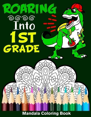 Roaring Into 1st Grade Mandala Coloring Book: Funny Back to School Day Coloring Book for First Grader by Publishing, Funny Back to School