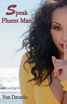 Speak Fluent Man: The Top Things Women Should Consider Before Blaming the Man by DeCarlo, Von