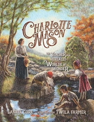 Charlotte Mason: The Teacher Who Revealed Worlds of Wonder by Farmer, Twila