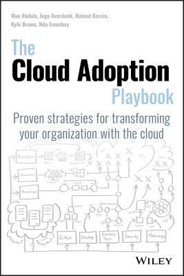 The Cloud Adoption Playbook: Proven Strategies for Transforming Your Organization with the Cloud by Abdula, Moe